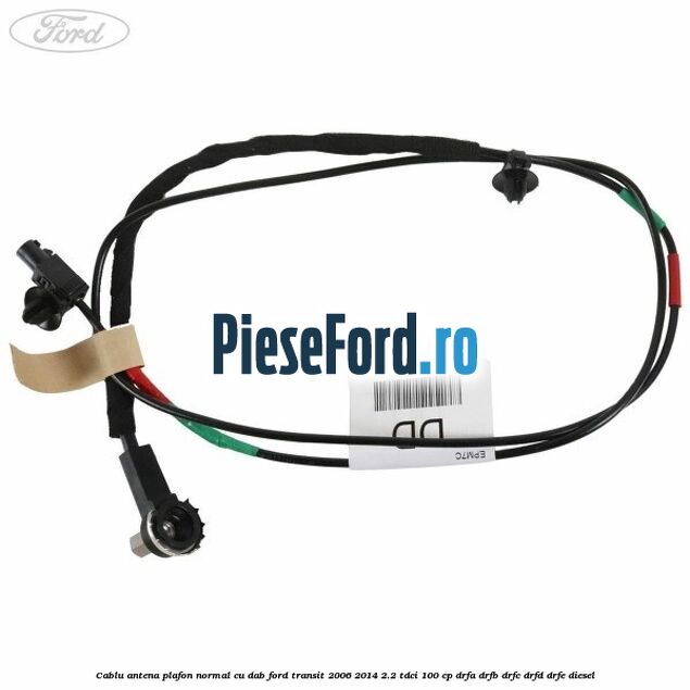 Cablu antena plafon normal cu DAB Ford Transit 2006-2014 2.2 TDCi 100 cp DRFA, DRFB, DRFC, DRFD, DRFE diesel