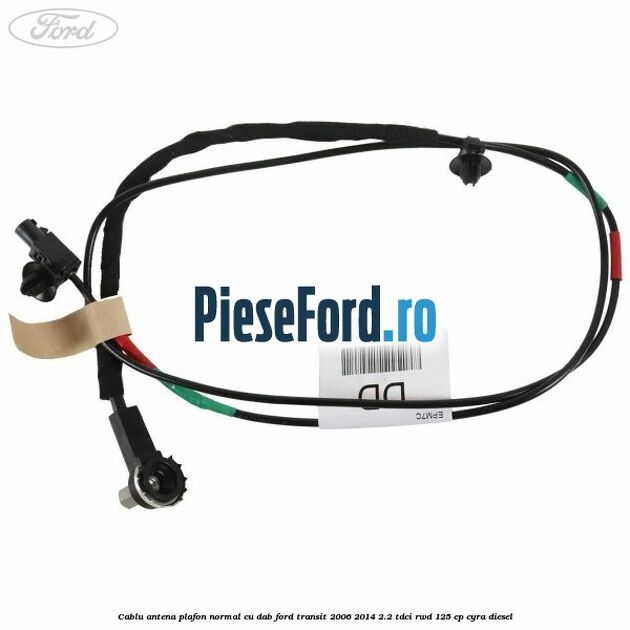 Cablu antena plafon normal cu DAB Ford Transit 2006-2014 2.2 TDCi RWD 125 cp CYRA diesel