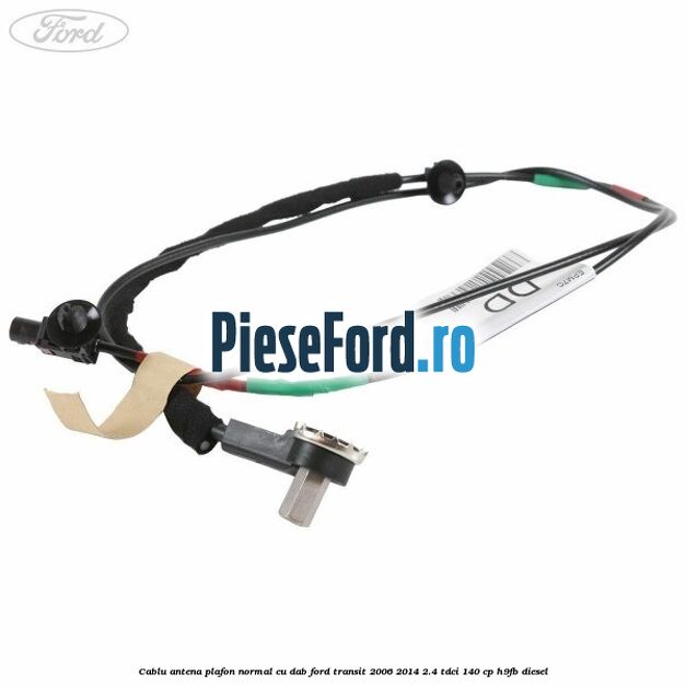Cablu antena plafon normal cu DAB Ford Transit 2006-2014 2.4 TDCi 140 cp H9FB diesel