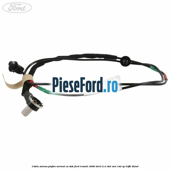 Cablu antena plafon normal cu DAB Ford Transit 2006-2014 2.4 TDCi 4x4 140 cp Cablu antena plafon normal cu DAB Ford Transit 2006-2014 2.4 TDCi 4x4 140 cp H9FB diesel