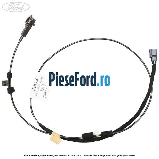 Cablu antena plafon scurt Ford Transit 2014-2018 2.0 EcoBlue RWD 170 cp BLHA, BLRA, YNHA, YNR6 diesel