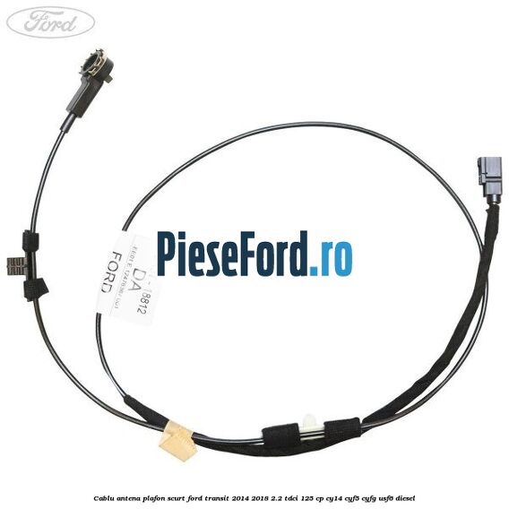Cablu antena plafon scurt Ford Transit 2014-2018 2.2 TDCi 125 cp CY14, CYF5, CYFG, USF6 diesel