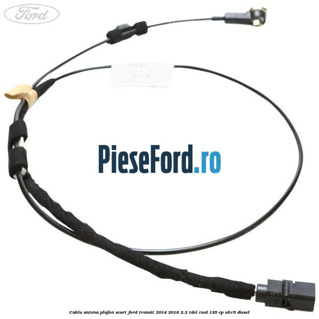 Cablu antena plafon scurt Ford Transit 2014-2018 2.2 TDCi RWD 135 cp Cablu antena plafon scurt Ford Transit 2014-2018 2.2 TDCi RWD 135 cp UHR5 diesel