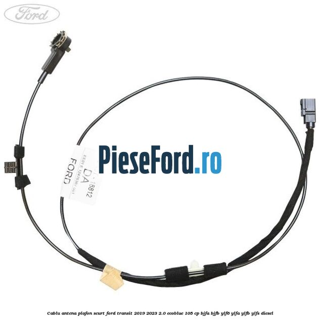 Cablu antena plafon scurt Ford Transit 2019-2023 2.0 EcoBlue 105 cp BJFA, BJFB, YLF6, YLFA, YLFB, YLFS diesel