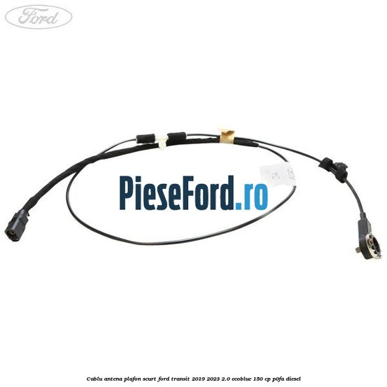 Cablu antena plafon scurt Ford Transit 2019-2023 2.0 EcoBlue 150 cp P0FA diesel