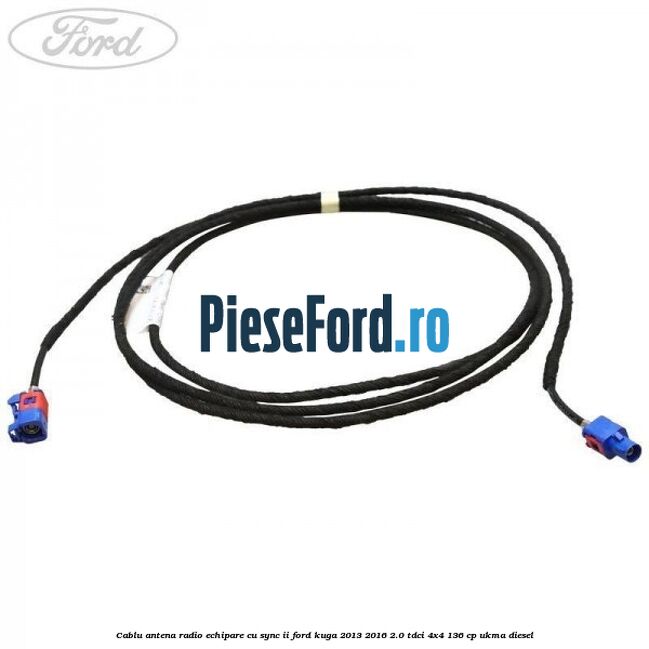 Cablu antena radio echipare cu SYNC II Ford Kuga 2013-2016 2.0 TDCi 4x4 136 cp Cablu antena radio echipare cu SYNC II Ford Kuga 2013-2016 2.0 TDCi 4x4 136 cp UKMA diesel