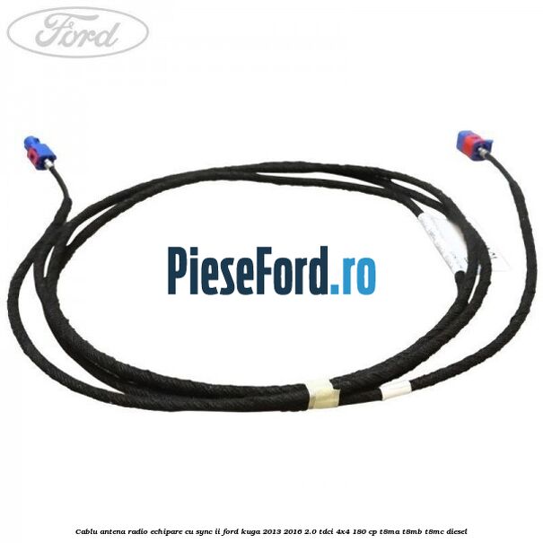 Cablu antena radio echipare cu SYNC II Ford Kuga 2013-2016 2.0 TDCi 4x4 180 cp Cablu antena radio echipare cu SYNC II Ford Kuga 2013-2016 2.0 TDCi 4x4 180 cp T8MA, T8MB, T8MC diesel