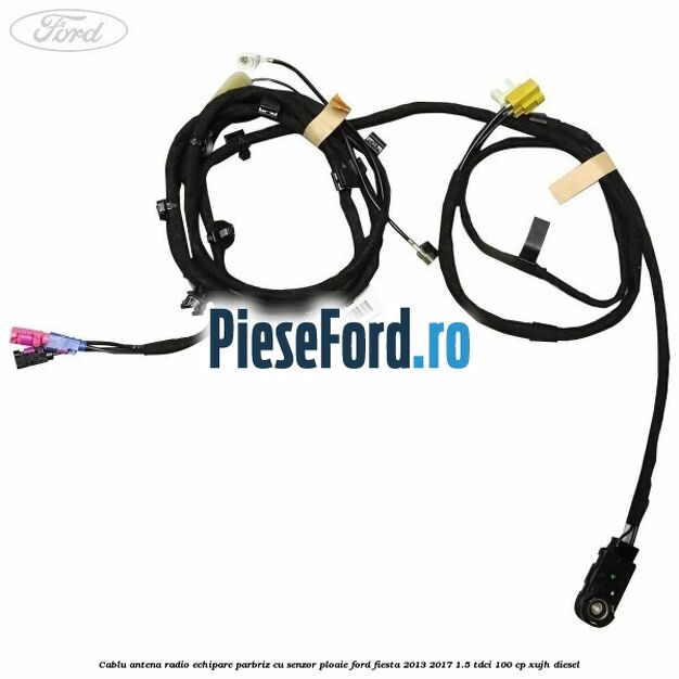 Cablu antena radio echipare parbriz cu senzor ploaie Ford Fiesta 2013-2017 1.5 TDCi 100 cp XUJH diesel