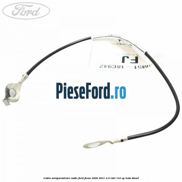 Cablu antiparazitare radio Ford Focus 2008-2011 2.0 TDCi 110 cp IXDA diesel