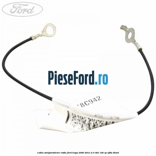 Cablu antiparazitare radio Ford Kuga 2008-2012 2.0 TDCI 140 cp UFDA diesel