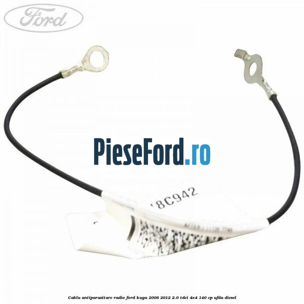 Cablu antiparazitare radio Ford Kuga 2008-2012 2.0 TDCI 4x4 140 cp UFDA diesel