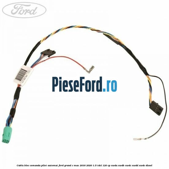 Cablu bloc comanda pilot automat Ford Grand C-Max 2016-2020 1.5 TDCi 120 cp XWDA, XWDB, XWDC, XWDD, XWDE diesel