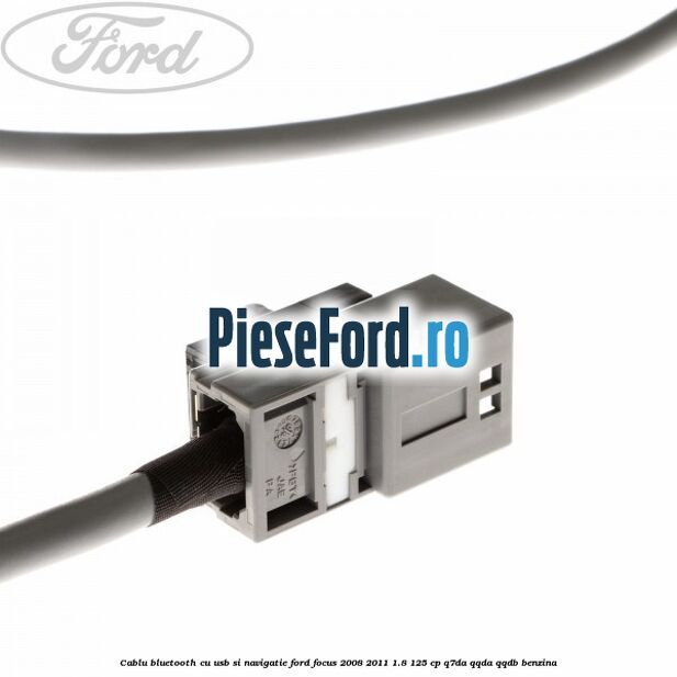 Cablu bluetooth cu usb si navigatie Ford Focus 2008-2011 1.8 125 cp Q7DA, QQDA, QQDB benzina