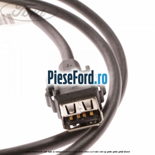 Cablu Bluetooth USB info si navigatie Ford C-Max 2007-2011 2.0 TDCi 133 cp Cablu Bluetooth USB info si navigatie Ford C-Max 2007-2011 2.0 TDCi 133 cp G6DC, G6DE, G6DF diesel