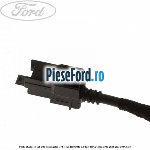 Cablu Bluetooth USB info si navigatie Ford Focus 2008-2011 1.6 TDCi 109 cp G8DA, G8DB, G8DD, G8DE, G8DF diesel