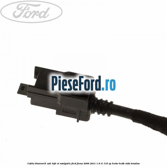 Cablu Bluetooth USB info si navigatie Ford Focus 2008-2011 1.6 Ti 115 cp Cablu Bluetooth USB info si navigatie Ford Focus 2008-2011 1.6 Ti 115 cp HXDA, HXDB, SIDA benzina