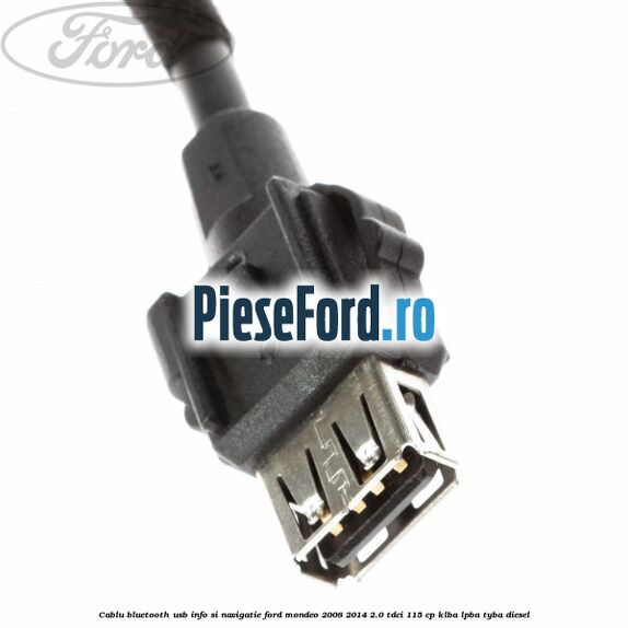 Cablu Bluetooth USB info si navigatie Ford Mondeo 2008-2014 2.0 TDCi 115 cp Cablu Bluetooth USB info si navigatie Ford Mondeo 2008-2014 2.0 TDCi 115 cp KLBA, LPBA, TYBA diesel