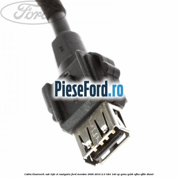 Cablu Bluetooth USB info si navigatie Ford Mondeo 2008-2014 2.0 TDCi 140 cp QXBA, QXBB, UFBA, UFBB diesel