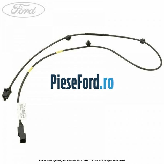 Cablu bord SYNC III Ford Mondeo 2014-2018 1.5 TDCi 120 cp UGCC, XUCA diesel