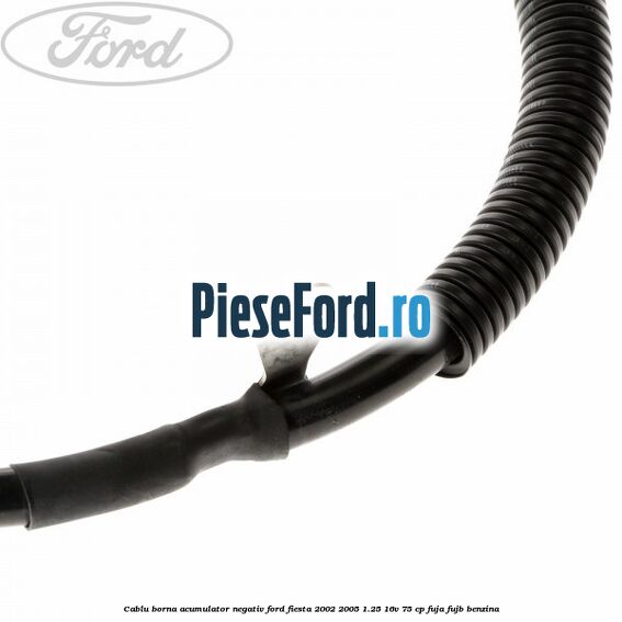 Cablu borna acumulator negativ Ford Fiesta 2002-2005 1.25 16V 75 cp FUJA, FUJB benzina