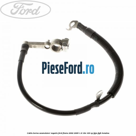 Cablu borna acumulator negativ Ford Fiesta 2002-2005 1.6 16V 100 cp FYJA, FYJB benzina