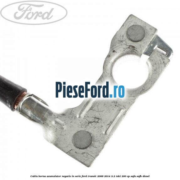 Cablu borna acumulator negativ in serie Ford Transit 2006-2014 3.2 TDCi 200 cp SAFA, SAFB diesel
