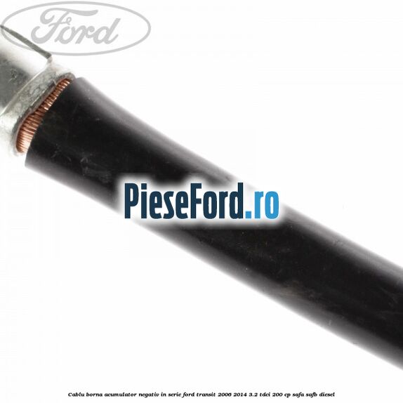 Cablu borna acumulator negativ in serie Ford Transit 2006-2014 3.2 TDCi 200 cp SAFA, SAFB diesel