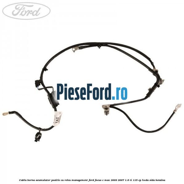 Cablu borna acumulator pozitiv cu releu management Ford Focus C-Max 2003-2007 1.6 Ti 115 cp HXDA, SIDA benzina