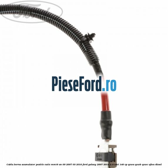 Cablu borna acumulator pozitiv cutie MMT6 an 09/2007-03/2010 Ford Galaxy 2007-2014 2.0 TDCi 140 cp QXWA, QXWB, QXWC, UFWA diesel
