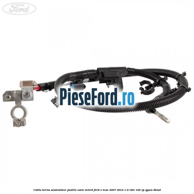 Cablu borna acumulator pozitiv cutie MMT6 Ford S-Max 2007-2014 1.8 TDCi 125 cp QYWA diesel