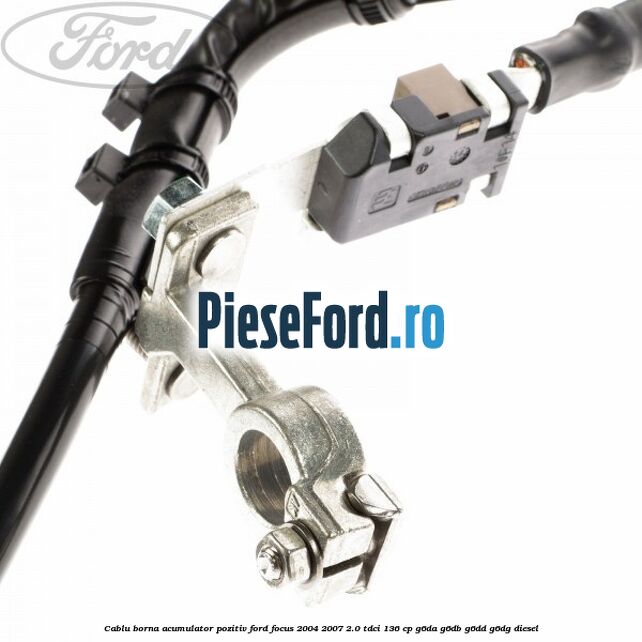 Cablu borna acumulator pozitiv Ford Focus 2004-2007 2.0 TDCi 136 cp G6DA, G6DB, G6DD, G6DG diesel