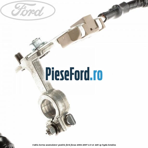 Cablu borna acumulator pozitiv Ford Focus 2004-2007 2.5 ST 225 cp Cablu borna acumulator pozitiv Ford Focus 2004-2007 2.5 ST 225 cp HYDA benzina