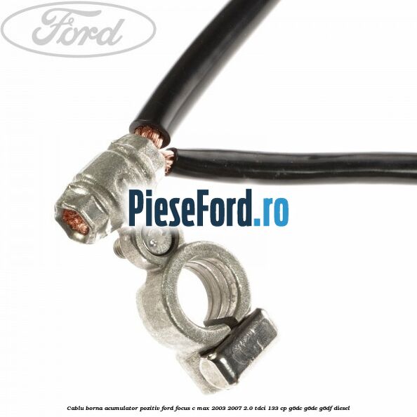 Cablu borna acumulator pozitiv Ford Focus C-Max 2003-2007 2.0 TDCi 133 cp G6DC, G6DE, G6DF diesel
