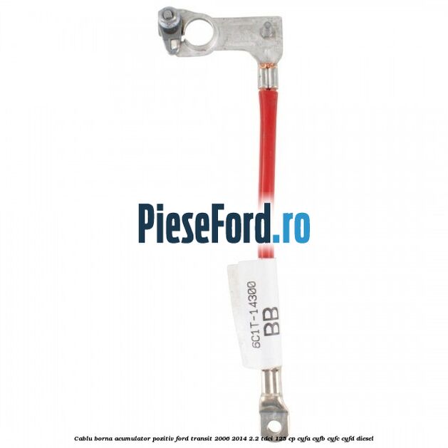 Cablu borna acumulator pozitiv Ford Transit 2006-2014 2.2 TDCi 125 cp CYFA, CYFB, CYFC, CYFD diesel