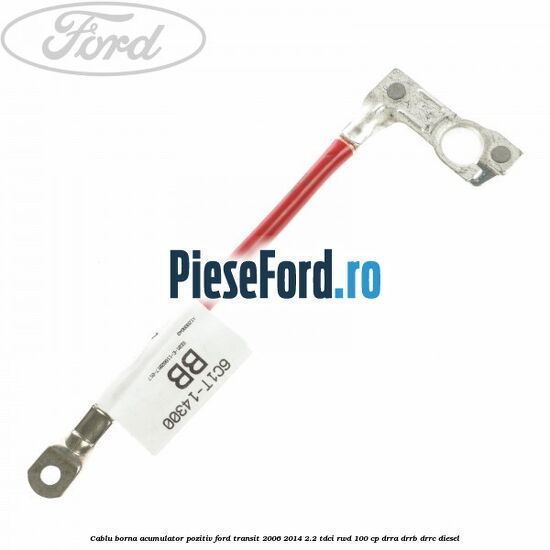 Cablu borna acumulator pozitiv Ford Transit 2006-2014 2.2 TDCi RWD 100 cp