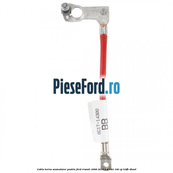 Cablu borna acumulator pozitiv Ford Transit 2006-2014 2.4 TDCi 140 cp H9FB diesel