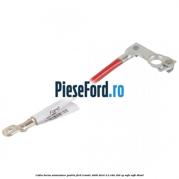 Cablu borna acumulator pozitiv Ford Transit 2006-2014 3.2 TDCi 200 cp SAFA, SAFB diesel