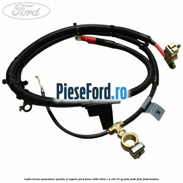 Cablu borna acumulator pozitiv si negativ Ford Focus 1998-2004 1.4 16V 75 cp FXDA, FXDB, FXDC, FXDD benzina