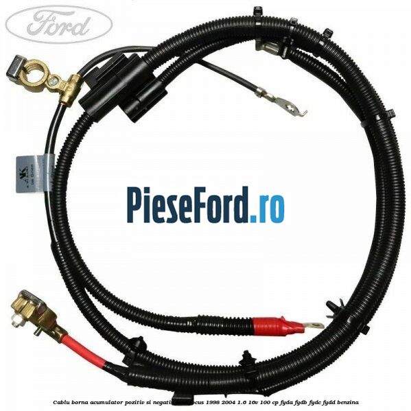 Cablu borna acumulator pozitiv si negativ Ford Focus 1998-2004 1.6 16V 100 cp FYDA, FYDB, FYDC, FYDD benzina