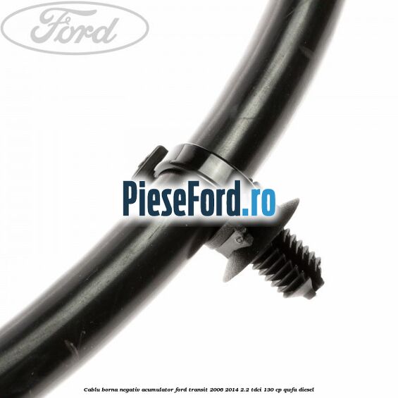 Cablu borna negativ acumulator Ford Transit 2006-2014 2.2 TDCi 130 cp QWFA diesel