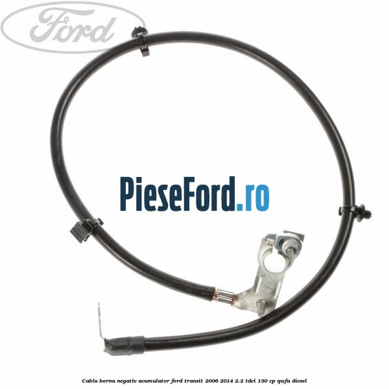 Cablu borna negativ acumulator Ford Transit 2006-2014 2.2 TDCi 130 cp QWFA diesel