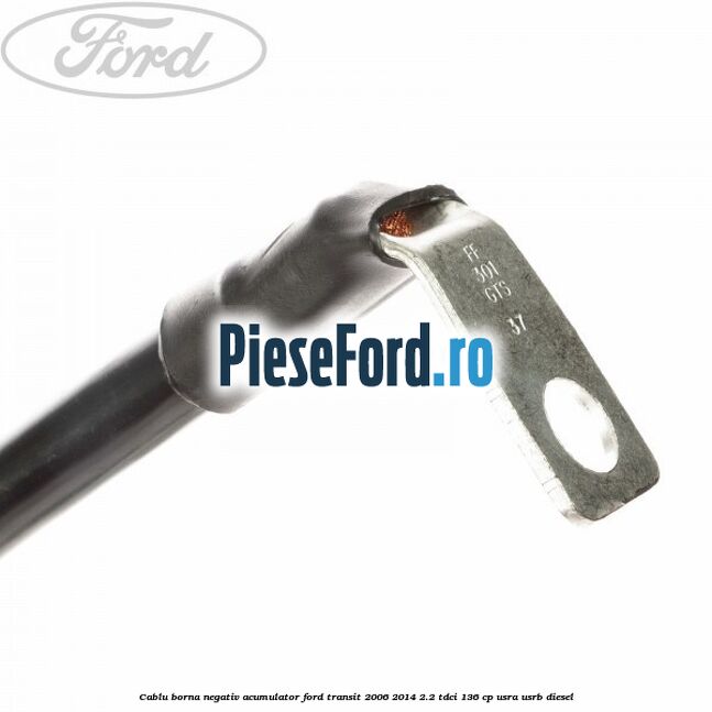 Cablu borna negativ acumulator Ford Transit 2006-2014 2.2 TDCi 136 cp USRA, USRB diesel