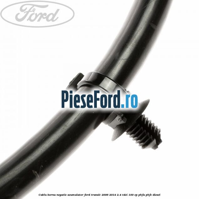 Cablu borna negativ acumulator Ford Transit 2006-2014 2.4 TDCi 100 cp Cablu borna negativ acumulator Ford Transit 2006-2014 2.4 TDCi 100 cp PHFA, PHFC diesel