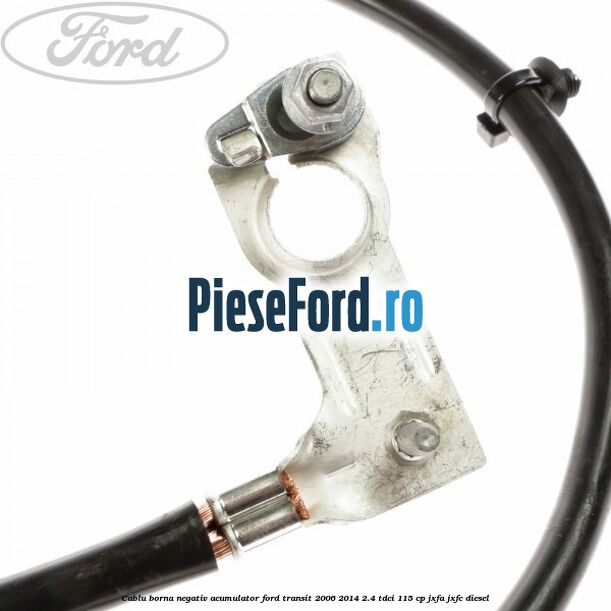 Cablu borna negativ acumulator Ford Transit 2006-2014 2.4 TDCi 115 cp JXFA, JXFC diesel