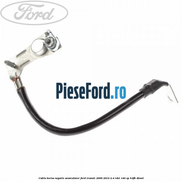 Cablu borna negativ acumulator Ford Transit 2006-2014 2.4 TDCi 140 cp H9FB diesel