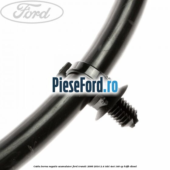 Cablu borna negativ acumulator Ford Transit 2006-2014 2.4 TDCi 4x4 140 cp H9FB diesel