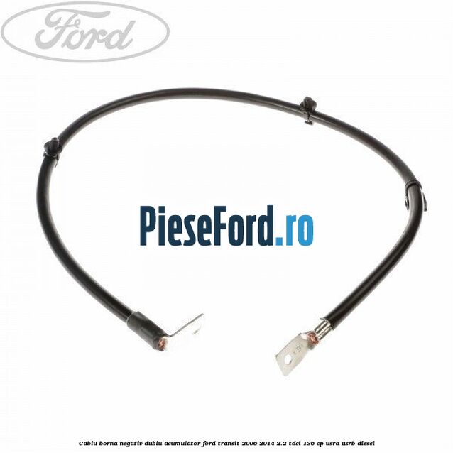 Cablu borna negativ, dublu acumulator Ford Transit 2006-2014 2.2 TDCi 136 cp Cablu borna negativ, dublu acumulator Ford Transit 2006-2014 2.2 TDCi 136 cp USRA, USRB diesel