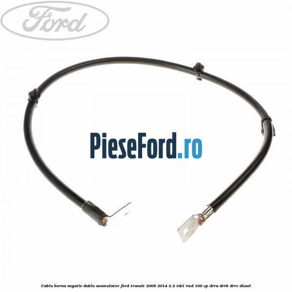 Cablu borna negativ, dublu acumulator Ford Transit 2006-2014 2.2 TDCi RWD 100 cp DRRA, DRRB, DRRC diesel