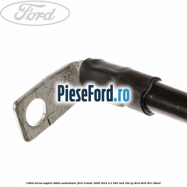 Cablu borna negativ, dublu acumulator Ford Transit 2006-2014 2.2 TDCi RWD 100 cp DRRA, DRRB, DRRC diesel