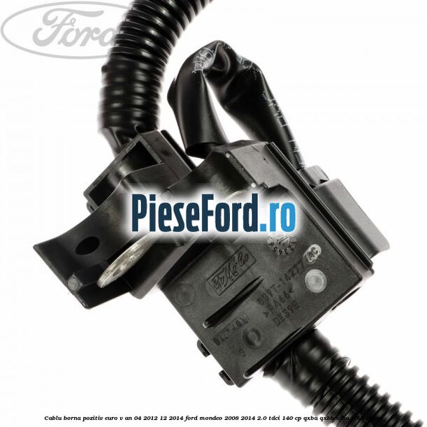 Cablu borna pozitiv euro V an 04/2012-12/2014 Ford Mondeo 2008-2014 2.0 TDCi 140 cp QXBA, QXBB, UFBA, UFBB diesel